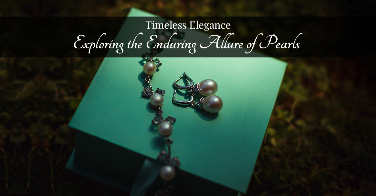 Timeless Elegance: Exploring the Enduring Allure of Pearls | Elba Jewelry | San Dimas